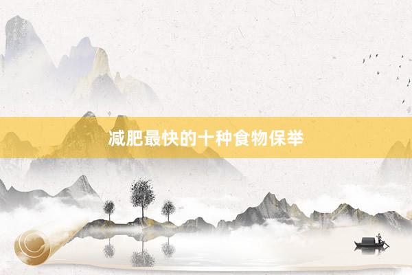 减肥最快的十种食物保举